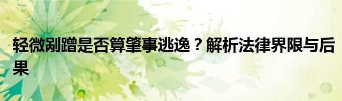 轻微剐蹭是否算肇事逃逸？解析法律界限与后果